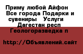 Приму любой Айфон  - Все города Подарки и сувениры » Услуги   . Дагестан респ.,Геологоразведка п.